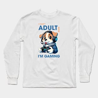 I can't adult now i'm gaming Long Sleeve T-Shirt